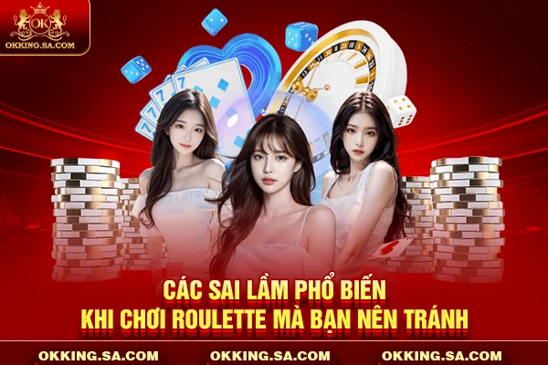 Các sai lầm phổ biến khi chơi Roulette mà bạn nên tránh
