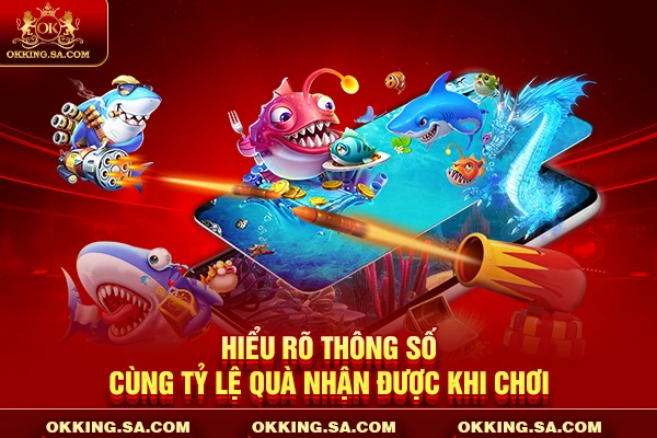 Hiểu rõ thông số cùng tỷ lệ quà nhận được khi chơi