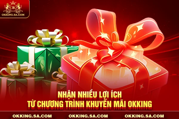 Nhận nhiều lợi ích từ chương trình khuyến mãi OKKING