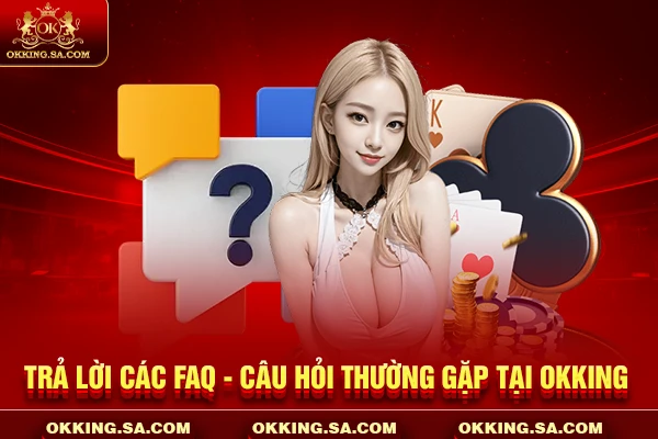 Trả lời các FAQ - Câu hỏi thường gặp tại OKKING
