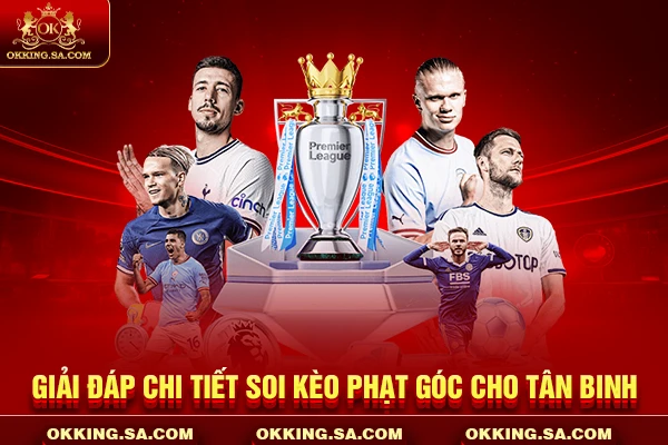 Giải đáp chi tiết soi kèo phạt góc cho tân binh