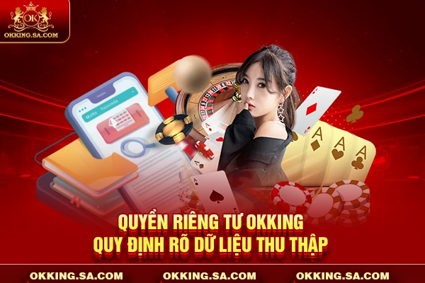 Quyền riêng tư OKKING quy định rõ dữ liệu thu thập