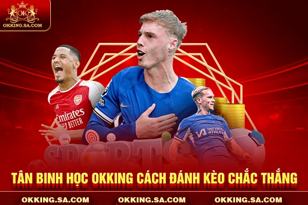 Tân binh học OKKING cách đánh kèo chắc thắng